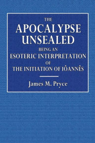 Title: The Apocalypse Unsealed, Author: James M. Pryse