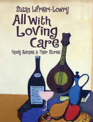 Title: All With Loving Care: Family Recipies and Their Stories, Author: Susan Lifrieri