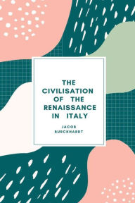 Title: The Civilisation of the Renaissance in Italy, Author: JACOB BURCKHARDT