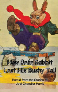 Title: HOW BRï¿½R RABBIT LOST HIS BUSHY TAIL, Author: Joel Chandler Harris