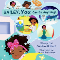 Title: Bailey, YOU Can Be Anything!: A beautiful story written for aspiring minds., Author: Sandra M. Blunt