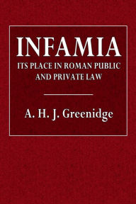 Title: Infamia: Its Place in Roman Public and Private Law:, Author: A. H. J. Greenridge