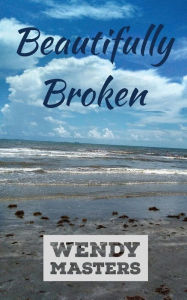 Title: Beautifully Broken, Author: Wendy Masters