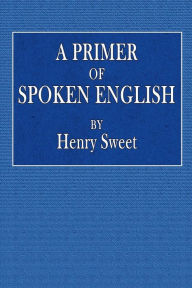Title: A Primer of Spoken English, Author: Henry Sweet