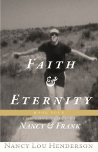 Title: Faith & Eternity: The Love Story of Nancy & Frank : Book IV:The Love Story of Nancy & Frank, Author: Nancy Lou Henderson