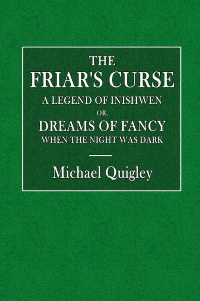 The Friar's Curse: A Legend of Inishowen, Or, Dreams of Fancy When the Night Was Dark: