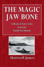 The Magic Jaw Bone: A Book of Fairy Tales from thr South Sea Islands: