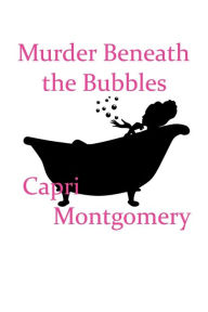 Title: Murder Beneath the Bubbles, Author: Capri Montgomery