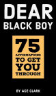 Dear Black Boy: 75 Affirmations to get you through
