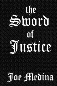 Title: the SWORD of JUSTICE, Author: Joe Medina