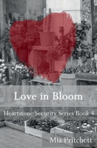 Title: Love in Bloom: Heartstone Security Series Book 4, Author: Mia Pritchett