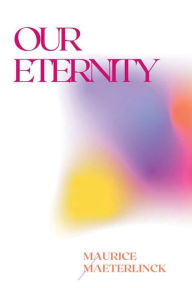 Title: Our Eternity, Author: Maurice Maeterlinck