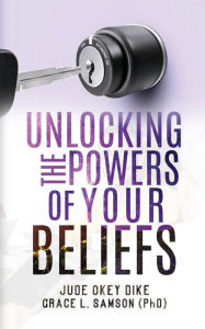 Title: UNLOCKING THE POWERS OF YOUR BELIEFS: Wisdom-4-Excellence Books, Author: JUDE OKEY DIKE