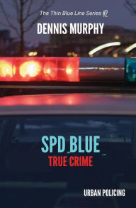 Title: SPD Blue - True Crime: Urban Policing:The Thin Bline Series #2, Author: Dennis Murphy