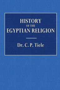Title: History of the Egyptian Religion, Author: C. P. Tiele