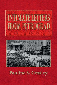 Title: Intimate Letters from Petrograd, Author: Pauline S. Crosley
