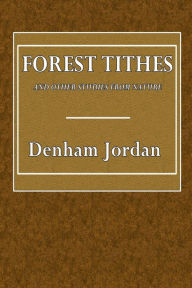Title: Forest Tithes and Other Studies from Nature, Author: Denham Jordan