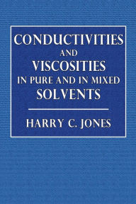 Title: Conductivities and Viscosities in Pure and In Mixed Solvents: Radiometric Measurements of the Ionization Constants of Indicators, Etc., Author: Harry C. Jones