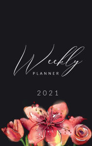 Title: 2021 Weekly Planner: Weekly and Monthly Calendar . Organizer and Agenda Planner with US Holidays . Red Flowers Design, Author: Wildcat Publishing