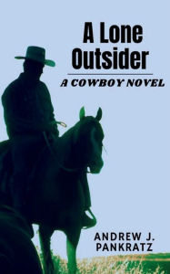 Title: A LONE OUTSIDER: A Cowboy Novel, Author: Andrew Pankratz