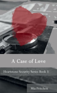 Title: A Case of Love: Heartstone Security Series Book 3, Author: Mia Pritchett