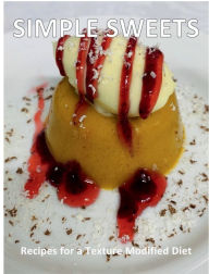 Title: SIMPLE SWEETS: Recipes for a Texture Modified Diet, Author: Kelly Baxter