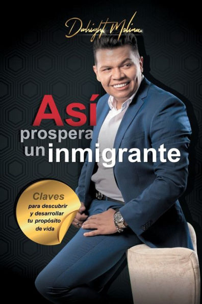 Asï¿½ prospera un inmigrante: Claves para descubrir y desarrollar tu propï¿½sito de vida