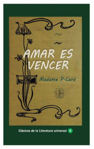 Title: Amar es vencer, Author: Madame P. Caro