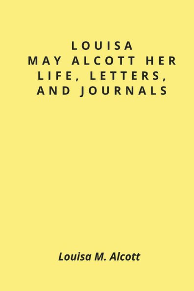 Louisa May Alcott Her Life, Letters, and Journals