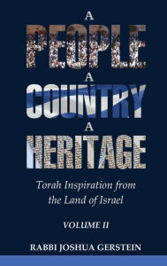 Title: A People A Country A Heritage Volume II: Torah Inspiration from the Land of Israel, Author: Rabbi Joshua Gerstein