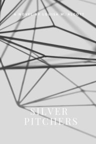 Title: Silver Pitchers, Author: Louisa May Alcott