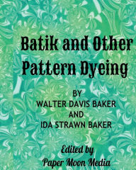 Title: Batik and Other Pattern Dyeing, Author: Walter and Ida Baker