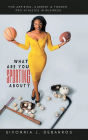 What Are You Sporting About?: For Aspiring, Current & Former Pro-Athletes in Business