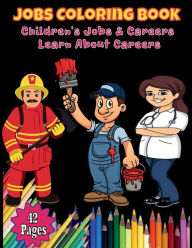 Title: Jobs Coloring Book: Children's Jobs & Careers, Learn About Careers 42 Pages Size 8.5x11:Fun Early Learning Perfect for Toddler, Kids Ages, Author: Ecupcake books