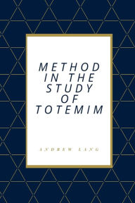 Title: Method In The Study Of Totemism, Author: Andrew Lang