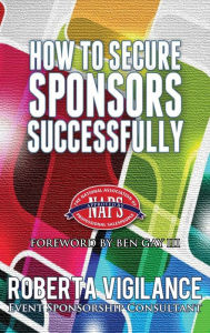 Title: How To Secure Sponsors Successfully, Author: Roberta Vigilance