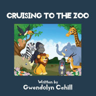 Title: Cruising to the Zoo, Author: Gwendolyn Cahill