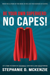 Title: Be Your Own Superhero: No Capes, Author: Stephanie McKenzie