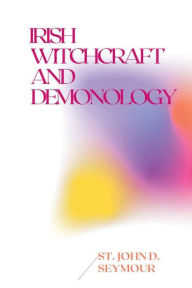 Title: Irish Witchcraft and Demonology, Author: St. John D. Seymour