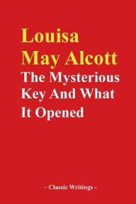 Title: The Mysterious Key And What It Opened, Author: Louisa May Alcott