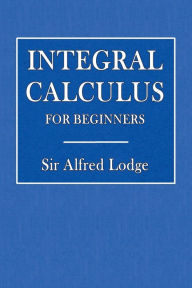 Title: Integral Calculus for Beginners, Author: Alfred Lodge