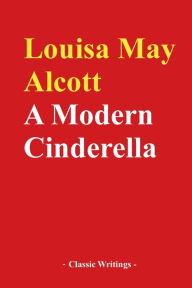 Title: A Modern Cinderella, Author: Louisa May Alcott