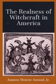 Title: The Realness of Witchcraft in America, Author: A. Monroe Aurand