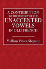 A Contribution to the History of the Unaccented Vowels in Old French