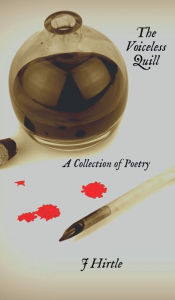 Title: The Voiceless Quill: A Collection of Poetry, Author: J Hirtle