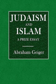 Title: Judaism and Islam, A Prize Essay, Author: Abraham Geiger