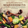 Die hautfreundliche Kï¿½che: Neurodermitis:Leckere Rezepte fï¿½r eine bewusste Ernï¿½hrung als Beitrag zur Linderung der Hauterkrankung