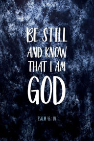 Title: BE STILL AND KNOW THAT I AM GOD Psalm 46:10 Bible Verse Christian Daily Prayer Journal Devotional Diary: Cultivate an Attitude of Praise and Thanks 4 Month Productivity Notebook 5 Minute Bible Journaling Workbook, Author: Thankful Grateful Blessed