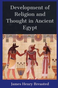 Title: Development of Religion and Thought in Ancient Egypt, Author: James Henry Breasted