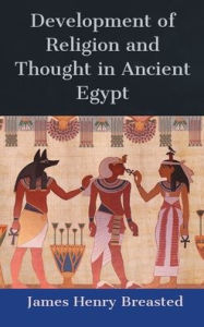 Title: Development of Religion and Thought in Ancient Egypt, Author: James Henry Breasted